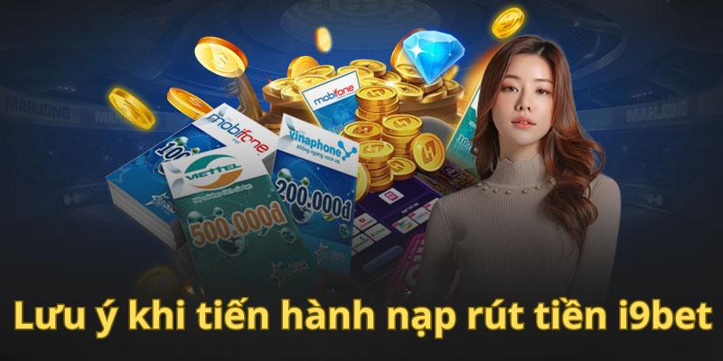 Nạp rút tiền i9bet và các lưu ý nên biết